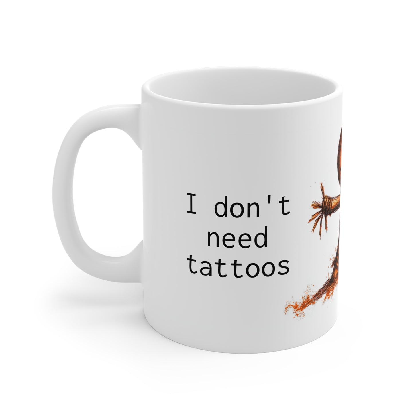 Funny 11oz Mug - "I Don't Need Tattoos" with Scarecrow Design